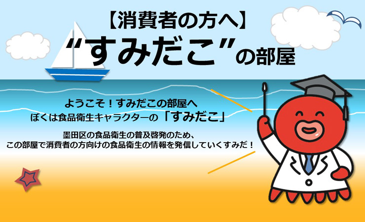 ようこそ！すみだこの部屋へ　ぼくは食品衛生キャラクターの「すみだこ」　墨田区の食品衛生の普及啓発のため、この部屋で消費者の方向けの食品衛生の情報を発信していくすみだ！