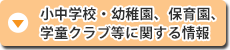 小中学校・幼稚園、保育園、学童クラブ等に関する情報