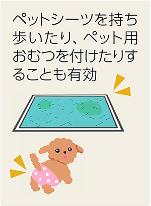 ペットシーツを持ち歩いたり、ペット用おむつを付けたりすることも有効