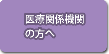 医療関係機関の方へ