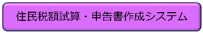 住民税額試算・申告書作成システムは、こちらのリンクからお進みください