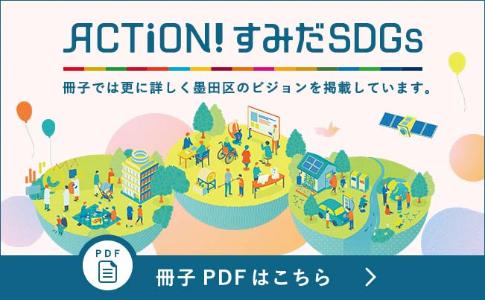 ACTiON! すみだSDGsの冊子では更に詳しく墨田区のビジョンを掲載しています。冊子PDFのダウンロードはこちらから。