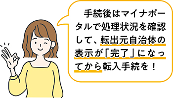 手続後はマイナポータルで処理状況を確認して、転出自治体の表示が「完了」になったら転入手続をしてください。